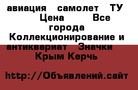 1.2) авиация : самолет - ТУ 144 › Цена ­ 49 - Все города Коллекционирование и антиквариат » Значки   . Крым,Керчь